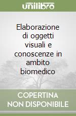 Elaborazione di oggetti visuali e conoscenze in ambito biomedico libro