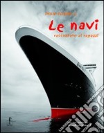 Le navi raccontate ai ragazzi. Ediz. illustrata libro