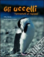 Gli uccelli raccontati ai ragazzi. Ediz. illustrata libro