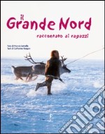 Il grande Nord raccontato ai ragazzi. Ediz. illustrata