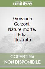 Giovanna Garzoni. Nature morte. Ediz. illustrata