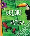 I colori della natura. Ediz. illustrata libro