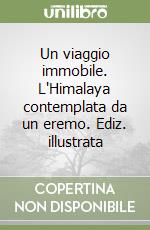 Un viaggio immobile. L'Himalaya contemplata da un eremo. Ediz. illustrata libro
