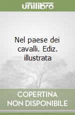 Nel paese dei cavalli. Ediz. illustrata libro