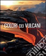 I colori dei vulcani. Ediz. illustrata libro