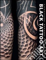 Black tattoo art. Espressioni moderne del tribale. Ediz. illustrata libro