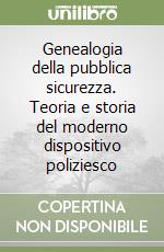 Genealogia della pubblica sicurezza. Teoria e storia del moderno dispositivo poliziesco libro