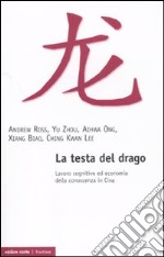 La Testa del drago. Lavoro cognitivo ed economia della conoscenza in Cina libro