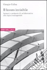 Il Lavoro invisibile. Intrecci e peripezie di un'alternativa alla logica manageriale