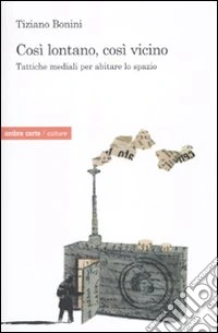 Così lontano, così vicino. Tattiche mediatiche per abitare lo spazio