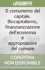 Il comunismo del capitale. Biocapitalismo, finanziarizzazione dell'economia e appropriazioni del comune libro