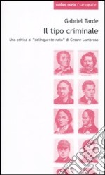 Il tipo criminale. Una critica al «delinquente-nato» di Cesare Lombroso libro