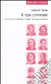 Il tipo criminale. Una critica al «delinquente-nato» di Cesare Lombroso libro