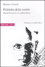 Politiche della verità. Michel Foucault e il neoliberalismo