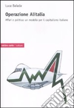 Operazione Alitalia. Affari e politica: un modello per il capitalismo libro