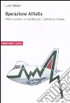 Operazione Alitalia. Affari e politica: un modello per il capitalismo libro