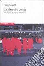 La vita che verrà. Biopolitica per Homo sapiens libro