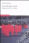 La vita che verrà. Biopolitica per Homo sapiens libro