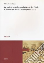 La società castellana nella patria del Friuli: il dominium dei di Castello (1322-1532) libro