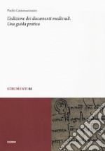 L'edizione dei documenti medievali. Una guida pratica