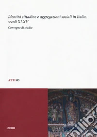 Identità cittadine e aggregazioni sociali in Italia, secoli XI-XV. Atti del Convegno di studio (Trieste, 28-30 giugno 2010)