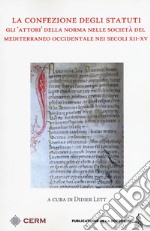 La confezione degli Statuti. Gli «attori» della norma nelle società del Mediterraneo occidentale nei secoli XII-XV libro