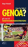 Cosa ha fatto il Genoa? Gli anni di Martinaromanotestoni libro