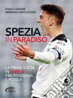 Spezia in paradiso. La prima volta in serie A tra pandemia e poesia libro