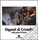 Giganti di cristallo. Nelle grotte di Naica. Ediz. illustrata libro