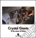 Crystal Giants. In the caves of Naica. Ediz. illustrata libro