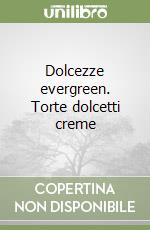 Dolcezze evergreen. Torte dolcetti creme libro