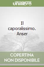 Il caporalissimo. Anser