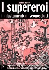 I supereroi ingiustamente misconosciuti libro