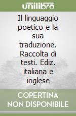 Il linguaggio poetico e la sua traduzione. Raccolta di testi. Ediz. italiana e inglese