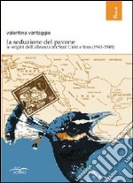 La seduzione del pavone. Le origini dell'alleanza tra Stati Uniti e Iran (1941-1949)