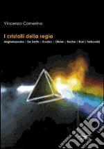 I cristalli della Regia. Anghelopoulos, De Santis, Kovacs, Olivier, Rocha, Rosi, Tarkovskij. Ediz. illustrata libro