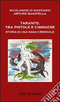 Taranto tra pistole e ciminiere, ieri e oggi. Storia di saghe criminali libro