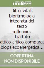 Ritmi vitali, bioritmologia integrata del terzo millennio. Trattato didattico-critico-comparativo biopsiecoenergetica (4) libro