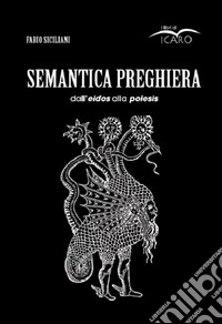 Semantica preghiera. Dall'eidos alla poiesis libro