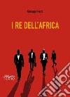 I re dell'Africa libro di Resta Giuseppe