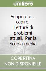 Scoprire e... capire. Letture di problemi attuali. Per la Scuola media libro