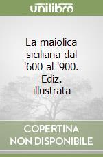 La maiolica siciliana dal '600 al '900. Ediz. illustrata libro