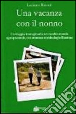 Una vacanza con il nonno. Un viaggio immaginario nel vecchio mondo agro-pastorale, con annessa terminologia illustrata libro