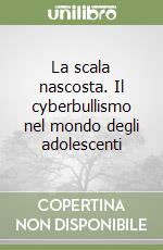 La scala nascosta. Il cyberbullismo nel mondo degli adolescenti libro