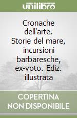 Cronache dell'arte. Storie del mare, incursioni barbaresche, ex-voto. Ediz. illustrata libro