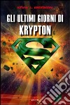 Gli Ultimi giorni di Krypton libro di Anderson Kevin J.