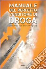 Manuale del perfetto venditore di droga. Romanzo con business plan