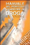 Manuale del perfetto venditore di droga. Romanzo con business plan libro