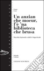 Un anzian che moeur, l'è 'na biblioteca che brusa. (Raccolta di proverbi e detti in lingua locale) libro