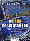 Un bus per la stazione e altri racconti libro di Ferioli Enrico